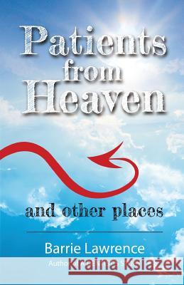 Patients from Heaven and Other Places Barrie Lawrence 9781781483657 Grosvenor House Publishing Ltd - książka