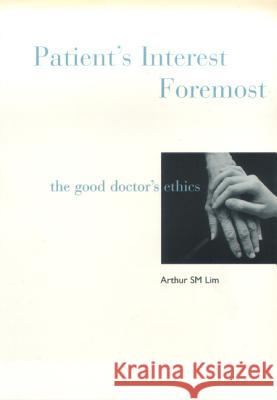 Patient's Interest Foremost: The Good Doctor's Ethics Arthur Siew Ming Lim 9789810228415 World Scientific Publishing Company - książka