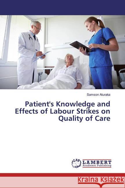 Patient's Knowledge and Effects of Labour Strikes on Quality of Care Aturaka, Samson 9786139448081 LAP Lambert Academic Publishing - książka