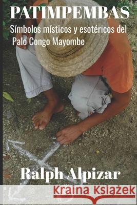 Patimpembas: Símbolos místicos y esotéricos del Palo Congo Mayombe Alpizar, Ralph 9788461541492 Ediciones Maiombe - książka