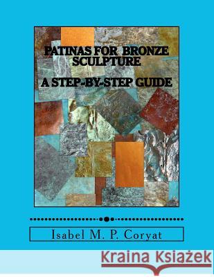 Patinas for bronze sculpture: Step-by-step guide to beautiful patinas Coryat, Isabel M. 9781442135109 Createspace - książka