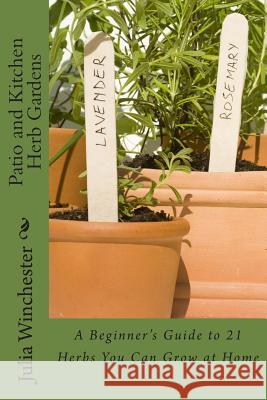 Patio and Kitchen Herb Gardens: A Beginner's Guide to 21 Herbs You Can Grow at Home Julia Winchester 9780988443372 Cardigan River LLC - książka