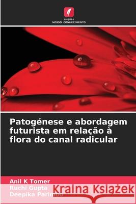 Patogénese e abordagem futurista em relação à flora do canal radicular Tomer, Anil K, Gupta, Ruchi, Parimoo, Deepika 9786209233371 Edições Nosso Conhecimento - książka