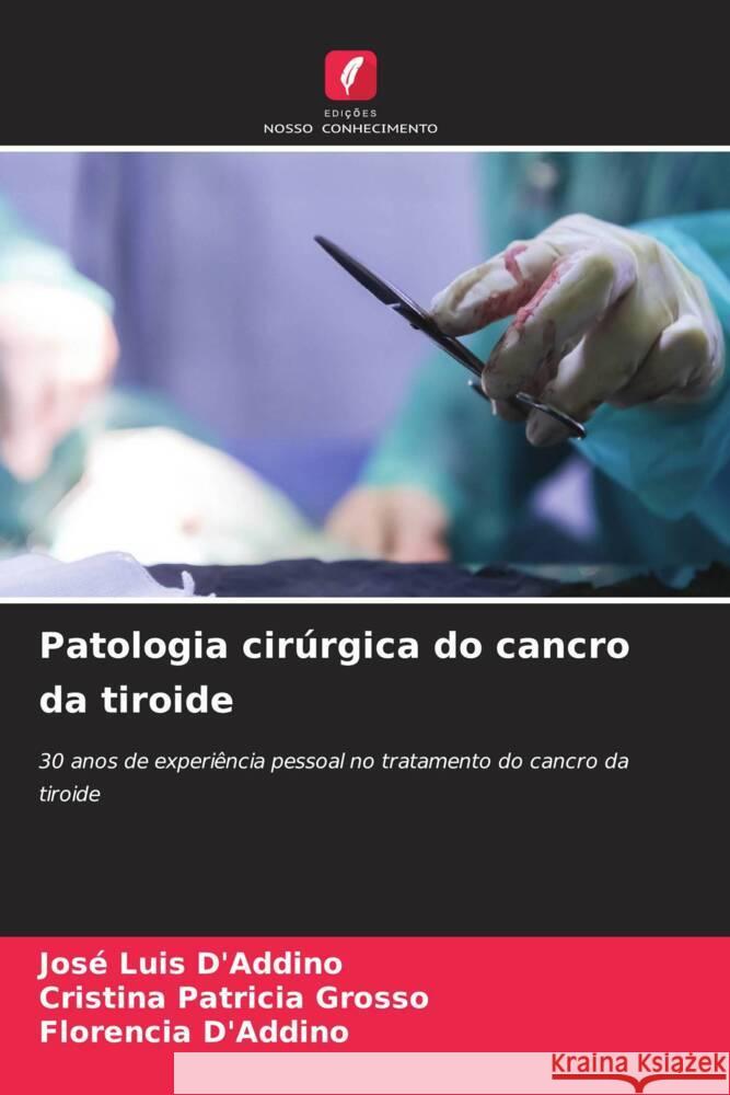 Patologia cirúrgica do cancro da tiroide D'Addino, José Luis, Grosso, Cristina Patricia, D'Addino, Florencia 9786208289096 Edições Nosso Conhecimento - książka