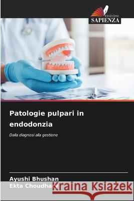 Patologie pulpari in endodonzia Ayushi Bhushan Ekta Choudhary 9786209231865 Edizioni Sapienza - książka