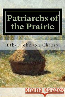 Patriarchs of the Prairie: A Multi-Cultural Heritage Ethel Johnson Cherry Willard R. Johnson 9781490442938 Createspace - książka