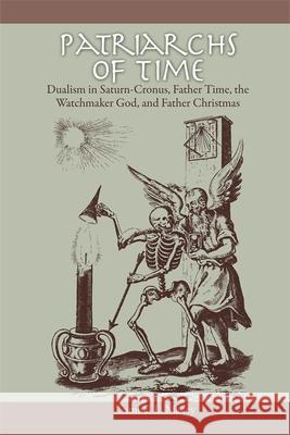 Patriarchs of Time: Dualism in Saturn-Cronus, Father Time, the Watchmaker God, and Father Christmas Macey, Samuel L. 9780820337975 University of Georgia Press - książka