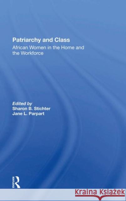 Patriarchy and Class: African Women in the Home and the Workforce Stichter, Sharon B. 9780367282400 Taylor and Francis - książka