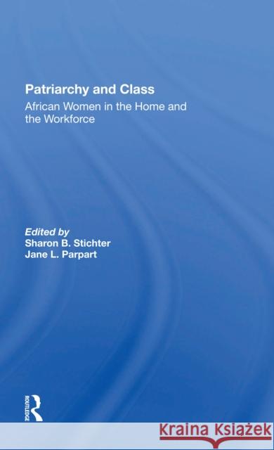 Patriarchy and Class: African Women in the Home and the Workforce Sharon B. Stichter Jane Parpart 9780367297862 Routledge - książka