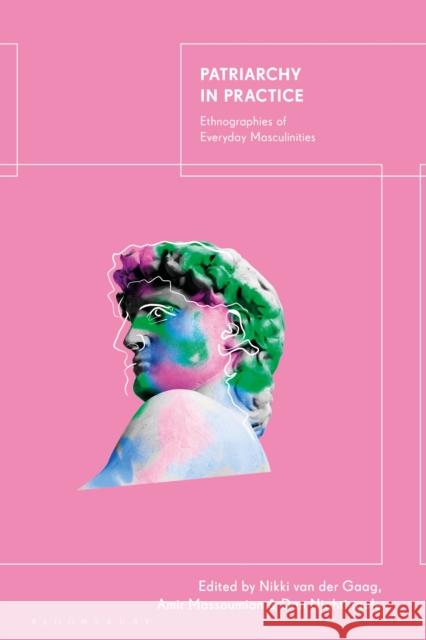 Patriarchy in Practice: Ethnographies of Everyday Masculinities Nikki Van Der Gaag Amir Massoumian Dan Nightingale 9780755640089 Bloomsbury Academic - książka