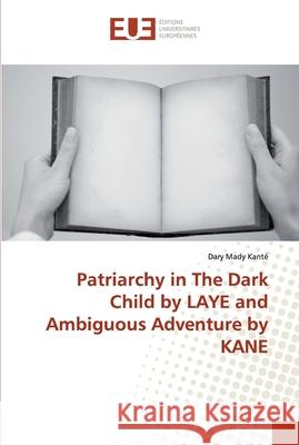 Patriarchy in The Dark Child by LAYE and Ambiguous Adventure by KANE Kanté, Dary Mady 9786138448358 Éditions universitaires européennes - książka
