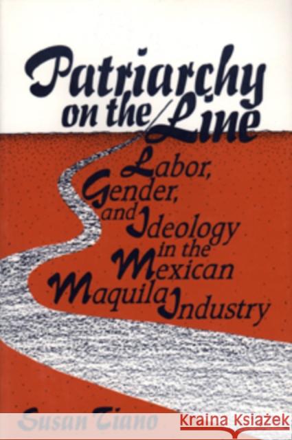 Patriarchy on the Line: Labor, Gender, and Ideology in the Mexican Maquila Industry Tiano, Susan 9781566391962 Temple University Press - książka