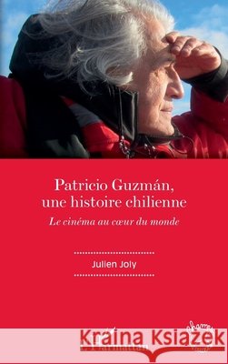 Patricio Guzmán, une histoire chilienne: Le cinéma au coeur du monde Joly Julien 9782343215211 Editions L'Harmattan - książka