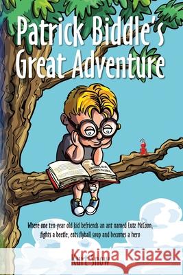 Patrick Biddle's Great Adventure: Where one ten-year old kid befriends an ant named Lutz McCoon, fights a beetle, eats flyball soup and becomes a hero Snow, Kurt Alan 9781451576061 Createspace - książka