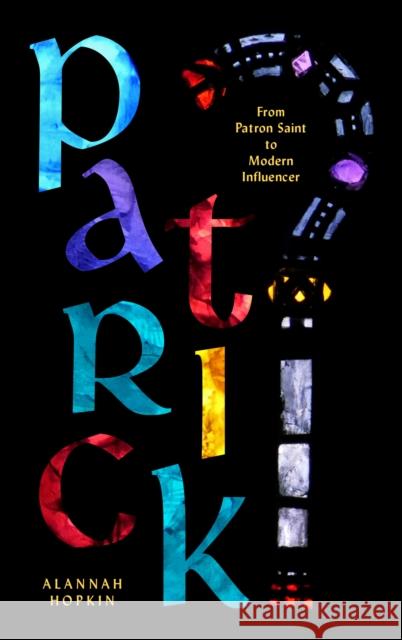 Patrick: From Patron Saint to Modern Influencer Alannah Hopkin 9781848408883 New Island Books - książka