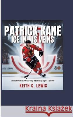 Patrick Kane: Ice in His Veins C. Lewis, Keith 9783384660664 Chester writes publications - książka