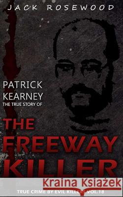 Patrick Kearney: The True Story of The Freeway Killer: Historical Serial Killers and Murderers Rosewood, Jack 9781535044639 Createspace Independent Publishing Platform - książka