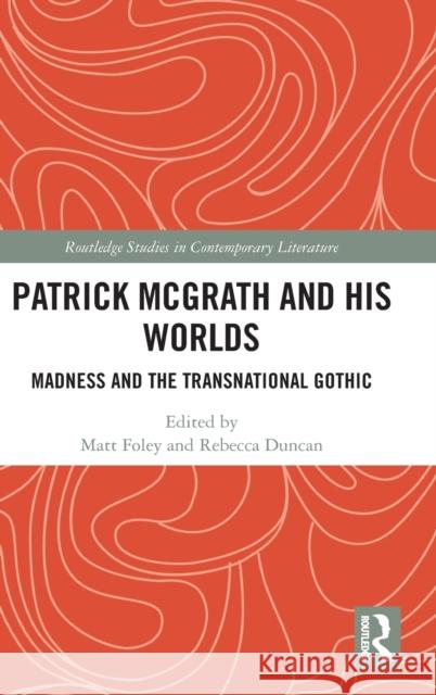 Patrick McGrath and His Worlds: Madness and the Transnational Gothic Matt Foley Rebecca Duncan 9781138311190 Routledge - książka