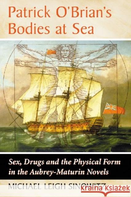 Patrick O'Brian's Bodies at Sea: Sex, Drugs and the Physical Form in the Aubrey-Maturin Novels Michael Leigh Sinowitz 9780786475551 McFarland & Company - książka
