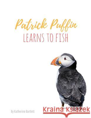 Patrick Puffin Learns to Fish Katherine Bartlett 9781718701991 Createspace Independent Publishing Platform - książka
