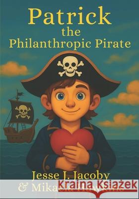 Patrick the Philanthropic Pirate Mikaela Hawkins Jesse J. Jacoby 9781968660949 Soulspire Publishing - książka
