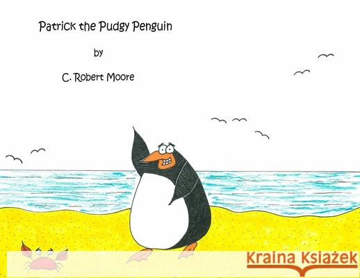 Patrick the Pudgy Penguin C. Robert Moore 9780578736600 Hard Luck Hippie Productions - książka