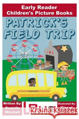 Patrick's Field Trip - Early Reader - Children's Picture Books Danielle Mitchell John Davidson Kissel Cablayda 9781545099094 Createspace Independent Publishing Platform - książka