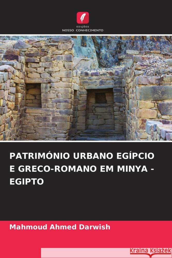 PATRIMÓNIO URBANO EGÍPCIO E GRECO-ROMANO EM MINYA - EGIPTO Ahmed Darwish, Mahmoud 9786207955169 Edições Nosso Conhecimento - książka