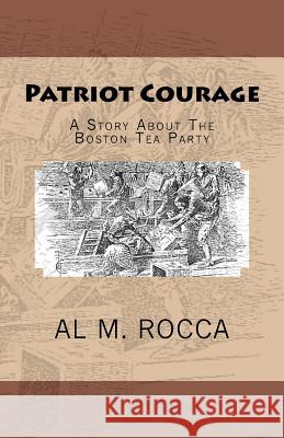 Patriot Courage: A Story About The Boston Tea Party Rocca, Al M. 9781440424083 Createspace - książka