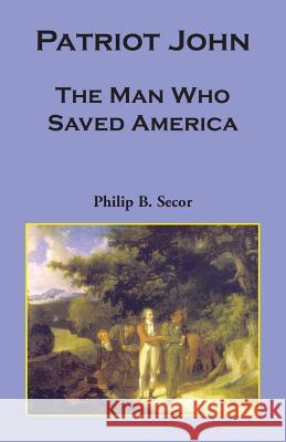 Patriot John: The Man Who Saved America Philip Bruce Secor 9780788440885 Heritage Books - książka
