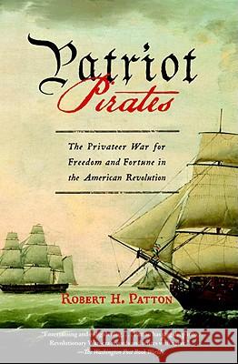 Patriot Pirates: The Privateer War for Freedom and Fortune in the American Revolution Robert H. Patton 9780307390554 Vintage Books USA - książka
