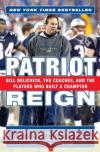 Patriot Reign: Bill Belichick, the Coaches, and the Players Who Built a Champion Michael Holley 9780060757953 HarperCollins Publishers