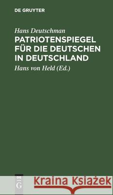 Patriotenspiegel Für Die Deutschen in Deutschland: Ein Angebinde Für Bonaparte, Bey Seiner Kayserkrönung Hans Deutschman, Hans Von Held 9783112404256 De Gruyter - książka