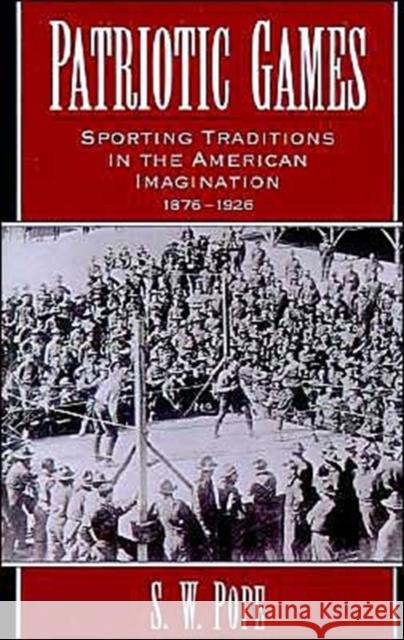 Patriotic Games: Sporting Traditions in the American Imagination, 1876-1926 Pope, S. W. 9780195091335 Oxford University Press - książka