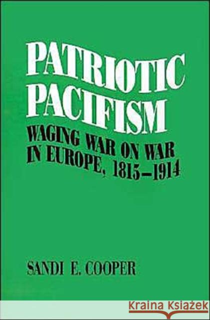 Patriotic Pacifism: Waging War on War in Europe 1815-1914 Cooper, Sandi E. 9780195057157 Oxford University Press - książka