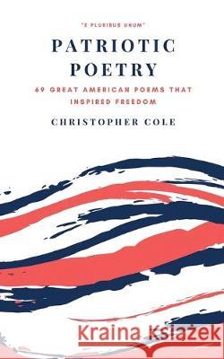 Patriotic Poetry: 69 Great American Poems That Inspired Freedom Christopher Cole 9781693261015 Independently Published - książka