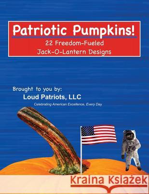 Patriotic Pumpkims!: 22 Freedom-Fueled Jack-O-Lantern Designs Loud Patiots 9780998808376 Matthew A. Gallagher - książka