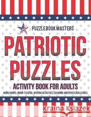 Patriotic Puzzles: Activity Book for Adults: Word Games, Brain Teasers, Writing Activities, Coloring and Other Challenges Puzzle Book Masters 9781693208003 Independently Published - książka