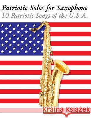 Patriotic Solos for Saxophone: 10 Patriotic Songs of the U.S.A. (for Alto, Baritone, Tenor & Soprano Saxophone) Uncle Sam 9781477407554 Createspace - książka