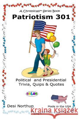 Patriotism 301: Presidential and Political Trivia, Quips & Quotes in FULL COLOR Desi Northup 9781530074389 Createspace Independent Publishing Platform - książka