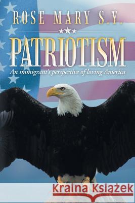 Patriotism: An Immigrant's Perspective of Loving America Mary S. Y., Rose 9781441520586 Xlibris Corporation - książka