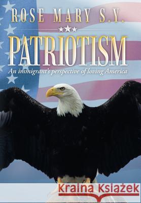 Patriotism: An Immigrant's Perspective of Loving America Mary S. Y., Rose 9781441520593 Xlibris Corporation - książka