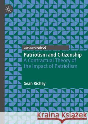 Patriotism and Citizenship: A Contractual Theory of the Impact of Patriotism Sean Richey 9783031898846 Palgrave MacMillan - książka