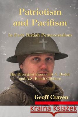 Patriotism and Pacifism in Early British Pentecostalism: The Divergent Views of A.A. Boddy and A.S. Booth-Clibborn Geoff Craven 9781935931911 Cherohala Press - książka