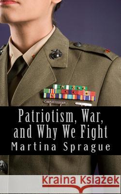 Patriotism, War, and Why We Fight Martina Sprague 9781506027142 Createspace - książka