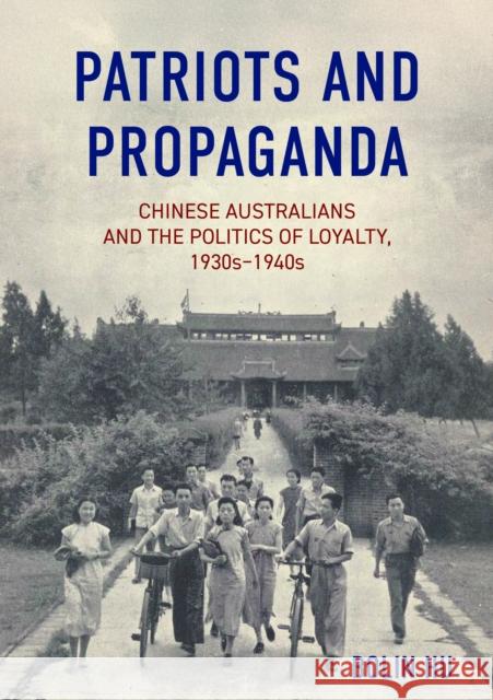 Patriots and Propaganda: Chinese Australians and the politics of loyalty, 1930s–1940s Bolin Hu 9781761540233 Sydney University Press - książka