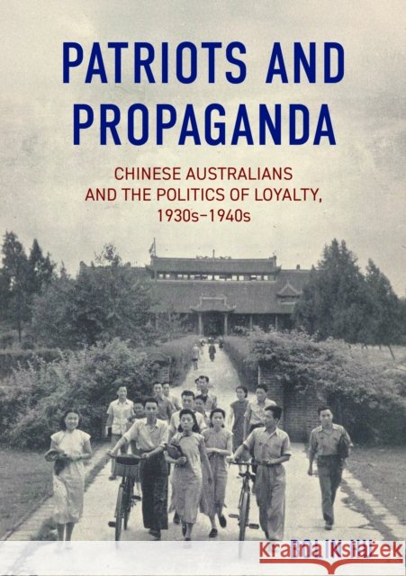 Patriots and Propaganda: Chinese Australians and the politics of loyalty, 1930s–1940s Bolin Hu 9781761540233 Sydney University Press - książka