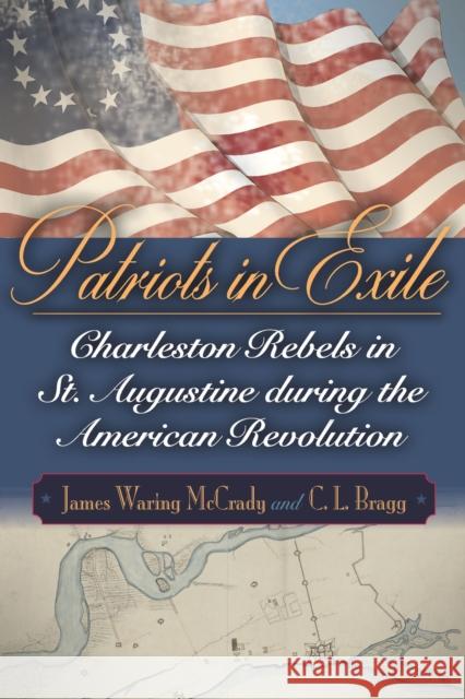 Patriots in Exile: Charleston Rebels in St. Augustine During the American Revolution James Waring McCrady C. L. Bragg 9781643360799 University of South Carolina Press - książka