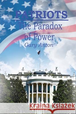 Patriots: The Paradox of Power Gary Anton 9781957387062 Marshill Ink LLC - książka