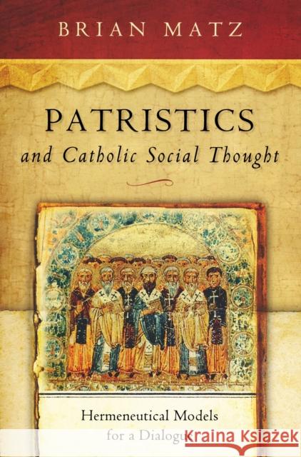 Patristics and Catholic Social Thought: Hermeneutical Models for a Dialogue Brian Matz 9780268035310 University of Notre Dame Press - książka